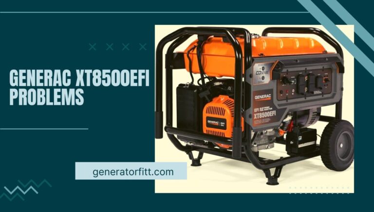 Generac XT8500EFI Problems: (Solution & Troubleshooting Tips) of 2023